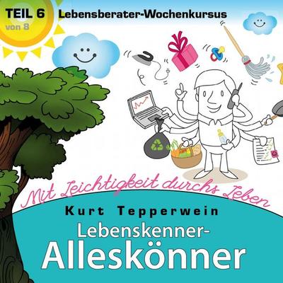 Lebenskenner-Alleskönner: Mit Leichtigkeit durchs Leben (Lebensberater-Wochenkursus), Teil 6 - , Audio, 4250701917381