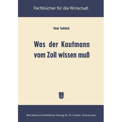Was der Kaufmann vom Zoll wissen muß, Taschenbuch von Paul Sellnick, Betriebswirtschaftlicher Verlag Gabler, 978-3-322-98412-8