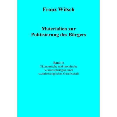 Materialien zur Politisierung des Bürgers, Band 1: Ökonomische und moralische Voraussetzungen einer sozialverträglichen Gesellschaft, Taschenbuch von