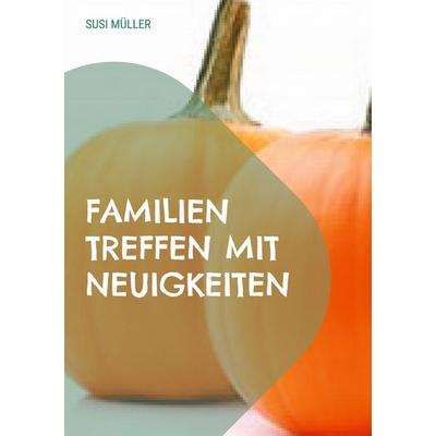 Familien Treffen mit Neuigkeiten, Taschenbuch von Susi Müller, BoD – Books on Demand, 978-3-7557-5172-4