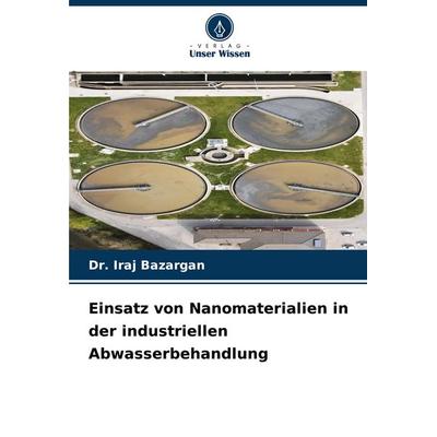 Einsatz von Nanomaterialien in der industriellen Abwasserbehandlung, Taschenbuch von Iraj Bazargan, Verlag Unser Wissen, 978-620-8-39991-7
