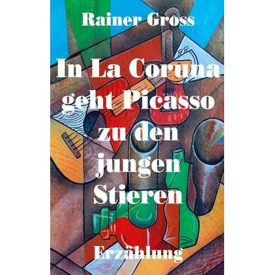 In La Coruna geht Picasso zu den jungen Stieren, Taschenbuch von Rainer Gross, BoD – Books on Demand, 978-3-7543-2284-0