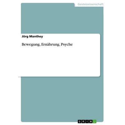 Bewegung, Ernährung, Psyche, Taschenbuch von Jörg Manthey, GRIN, 978-3-656-25582-6