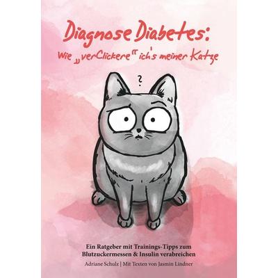 Diagnose Diabetes: Wie 'verClickere' ich's meiner Katze?, Taschenbuch von Adriane Schulz,Jasmin Lindner, BoD – Books on Demand, 978-3-7494-3148-9