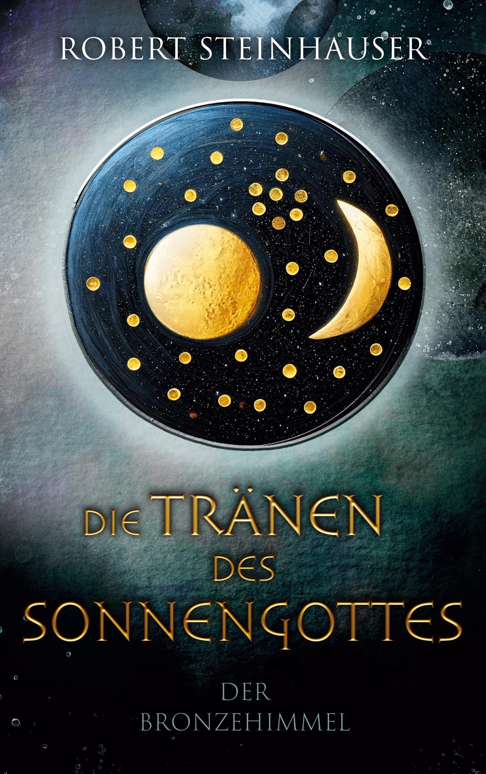 Robert Steinhauser - Die Tränen des Sonnengottes 1: Der Bronzehimmel - Preis vom 04.10.2026 03:51:26 h