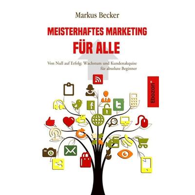 Meisterhaftes Marketing für alle, Taschenbuch von Markus Becker, Ebozon Verlag, 978-3-95963-827-2
