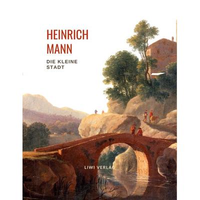 Heinrich Mann: Die kleine Stadt. Vollständige Neuausgabe, Taschenbuch von Heinrich Mann, Liwi Literatur- Und Wissenschaftsverlag, 978-3-96542-425-8