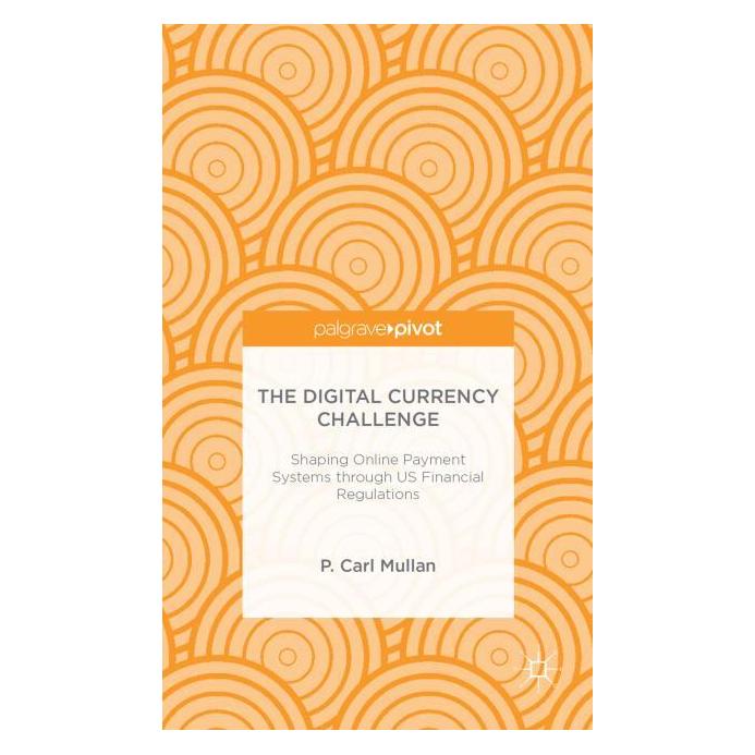 Springer The Digital Currency Challenge: Shaping Online Payment Systems through US Financial Regulations (Englisch, P. Mullan, 2014) (9686030)