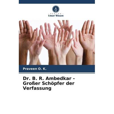 Dr. B. R. Ambedkar - Großer Schöpfer der Verfassung, Taschenbuch von Praveen O. K., Verlag Unser Wissen, 978-620-5-28864-1