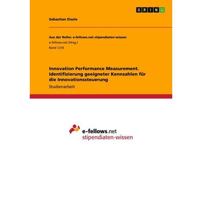 Innovation Performance Measurement. Identifizierung geeigneter Kennzahlen für die Innovationssteuerung, Taschenbuch von Sebastian Eisele, GRIN,