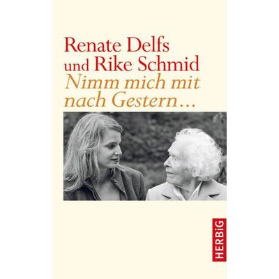 Nimm mich mit nach Gestern, Gebundene Ausgabe von Rike Schmid,Renate Delfs, Herbig, F A