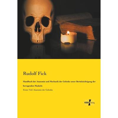 Handbuch der Anatomie und Mechanik der Gelenke unter Berücksichtigung der bewegenden Muskeln, Taschenbuch von Rudolf Fick, BoD - Books on Demand,