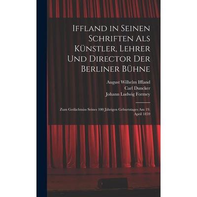 Iffland in Seinen Schriften Als Künstler, Lehrer Und Director Der Berliner Bühne, Gebundene Ausgabe von August Wilhelm Iffland,Johann Ludwig