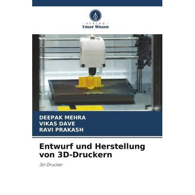 Entwurf und Herstellung von 3D-Druckern, Taschenbuch von Deepak Mehra,Vikas Dave,Ravi Prakash, Verlag Unser Wissen, 978-620-6-21147-1