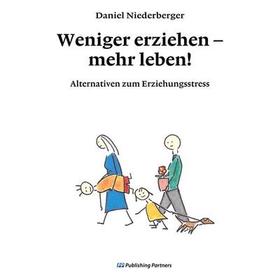 Weniger erziehen – mehr leben!, Taschenbuch von Daniel Niederberger, Publishing Partners, 978-3-907147-08-5