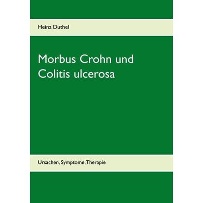Morbus Crohn und Colitis ulcerosa, Taschenbuch von Heinz Duthel, BoD – Books on Demand, 978-3-8391-6596-6
