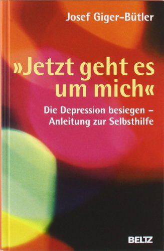 Josef Giger-Bütler - »Jetzt geht es um mich«: Die Depression besiegen - Anleitung zur Selbsthilfe - Preis vom 12.10.2026 11:37:12 h