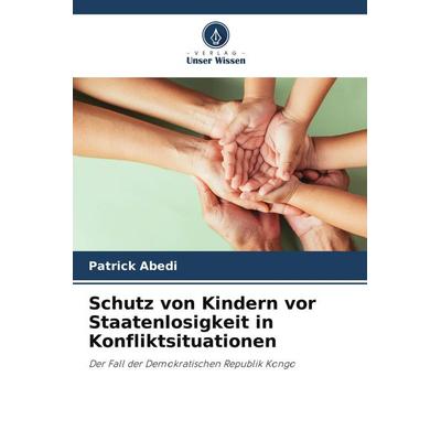 Schutz von Kindern vor Staatenlosigkeit in Konfliktsituationen, Taschenbuch von Patrick Abedi, Verlag Unser Wissen, 978-620-9-77232-0
