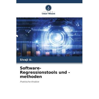 Software-Regressionstools und -methoden, Taschenbuch von Sivaji U., Verlag Unser Wissen, 978-620-5-16024-4