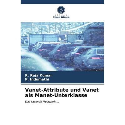 Vanet-Attribute und Vanet als Manet-Unterklasse, Taschenbuch von R. Raja Kumar,P. Indumathi, Verlag Unser Wissen, 978-620-6-96994-5