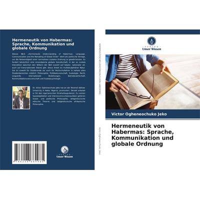 Hermeneutik von Habermas: Sprache, Kommunikation und globale Ordnung, Taschenbuch von Victor Ogheneochuko Jeko, Verlag Unser Wissen, 978-620-8-66498-5