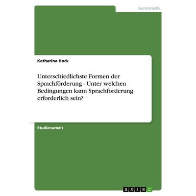 Unterschiedlichste Formen der Sprachförderung - Unter welchen Bedingungen kann Sprachförderung erforderlich sein?, Taschenbuch von Katharina Hock,
