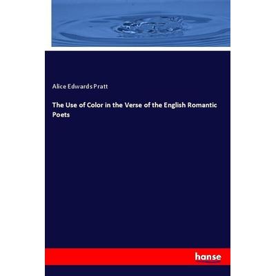 The Use of Color in the Verse of the English Romantic Poets, Taschenbuch von Alice Edwards Pratt, Hansebooks, 978-3-337-01994-5