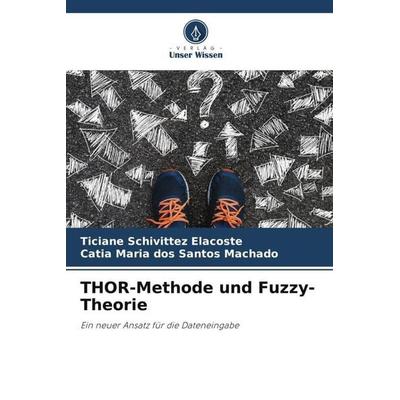 THOR-Methode und Fuzzy-Theorie, Taschenbuch von Ticiane Schivittez Elacoste,Catia Maria dos Santos Machado, Verlag Unser Wissen, 978-620-5-65742-3