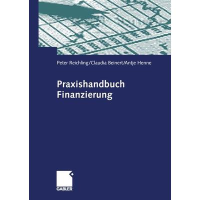 Praxishandbuch Finanzierung, Taschenbuch von Peter Reichling,Claudia Beinert,Antje Henne, Betriebswirtschaftlicher Verlag Gabler, 978-3-322-84414-9
