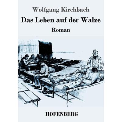 Das Leben auf der Walze, Taschenbuch von Wolfgang Kirchbach, Henricus - Edition Deutsche Klassik, 978-3-7437-4434-9