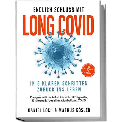 Endlich Schluss mit Long COVID: In 5 klaren Schritten zurück ins Leben – Von Betroffenen für Betroffene – Das ganzheitliche Selbsthilfebuch mit