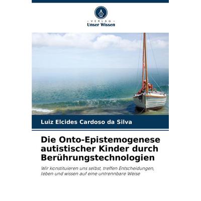 Die Onto-Epistemogenese autistischer Kinder durch Berührungstechnologien, Taschenbuch von Luiz Elcides Cardoso da Silva, Verlag Unser Wissen,