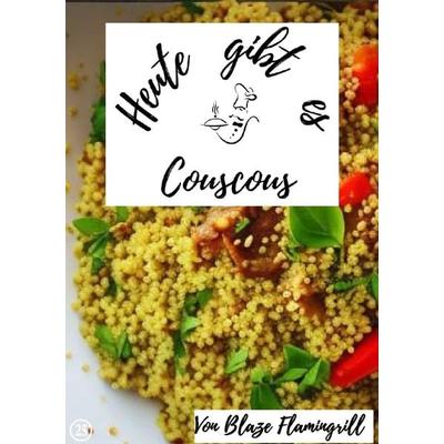Heute gibt es / Heute gibt es - Couscous, Taschenbuch von Blaze Flamingrill, Epubli, 978-3-7575-7640-0