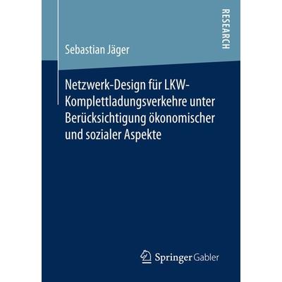 Netzwerk-Design für LKW-Komplettladungsverkehre unter Berücksichtigung ökonomischer und sozialer Aspekte, Taschenbuch von Sebastian Jäger, Springer