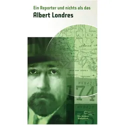 Ein Reporter und nichts als das, Belletristik von Albert Londres