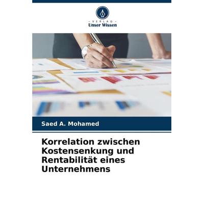 Korrelation zwischen Kostensenkung und Rentabilität eines Unternehmens, Taschenbuch von Saed A. Mohamed, Verlag Unser Wissen, 978-620-8-06074-9
