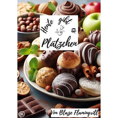 Heute gibt es / Heute gibt es - Plätzchen, Taschenbuch von Blaze Flamingrill, Epubli, 978-3-7584-2154-9