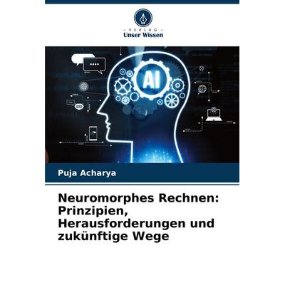 Neuromorphes Rechnen: Prinzipien, Herausforderungen und zukünftige Wege, Taschenbuch von Puja Acharya, Verlag Unser Wissen, 978-620-7-36698-9