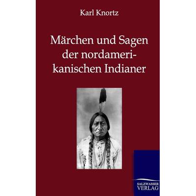 Märchen und Sagen der Nordamerikanischen Indianer, Taschenbuch von Karl Knortz, Salzwasser, 978-3-8460-0215-5