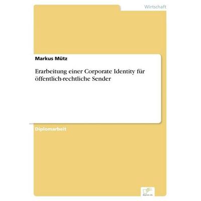 Erarbeitung einer Corporate Identity für öffentlich-rechtliche Sender, Taschenbuch von Markus Mütz, GRIN, 978-3-8386-3498-2