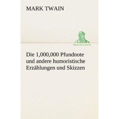 Die 1,000,000 Pfundnote und andere humoristische Erzählungen und Skizzen, Taschenbuch von Mark Twain, Tredition, 978-3-8424-1648-2
