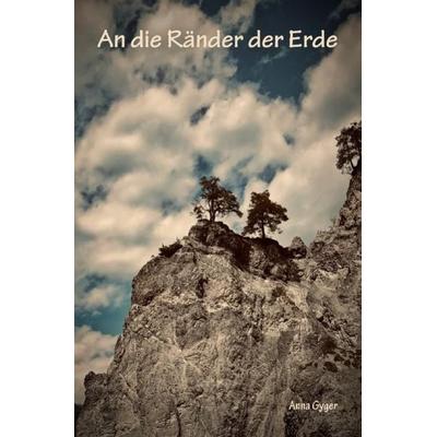 An die Ränder der Erde, Taschenbuch von Anna Gyger, Epubli, 978-3-7502-7697-0