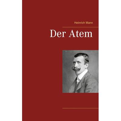 Der Atem, Taschenbuch von Heinrich Mann, BoD – Books on Demand, 978-3-7534-0873-6