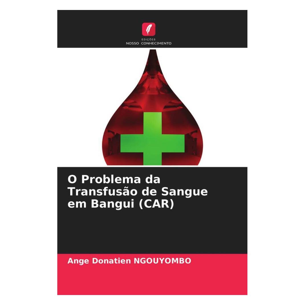 Edicoes Nosso Conhecimento O Problema da Transfusão de Sangue em Bangui (CAR) (Softcover, Ange Donatien NGOUYOMBO) (51456702)