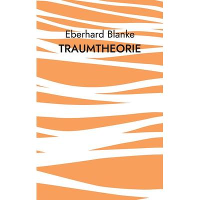 Traumtheorie, Taschenbuch von Eberhard Blanke, BoD – Books on Demand, 978-3-7562-0826-5