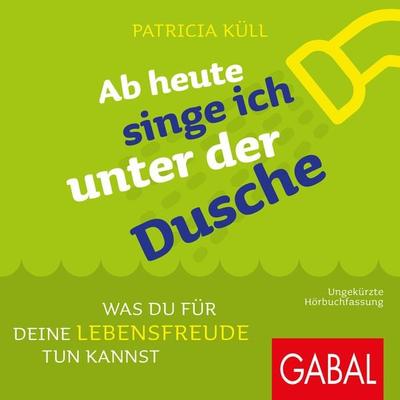 Ab heute singe ich unter der Dusche - Patricia Küll, Audio, 9783956238260