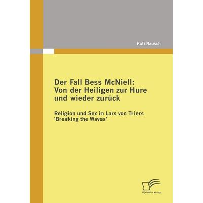 Der Fall Bess McNiell: Von der Heiligen zur Hure und wieder zurück, Taschenbuch von Kati Rausch, Diplomica Verlag GmbH, 978-3-8366-7383-9