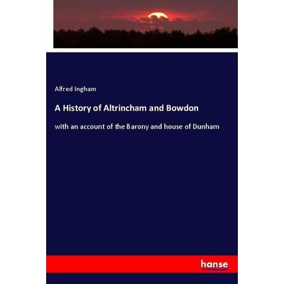 A History of Altrincham and Bowdon, Taschenbuch von Alfred Ingham, Hansebooks, 978-3-348-05114-9