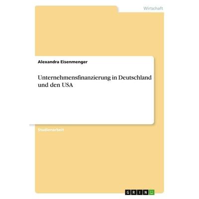 Unternehmensfinanzierung in Deutschland und den USA, Taschenbuch von Alexandra Eisenmenger, GRIN, 978-3-346-16115-4