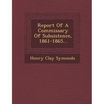 Report of a Commissary of Subsistence, 1861-1865..., von Henry Clay Symonds, Saraswati Press, 978-1-288-18589-4